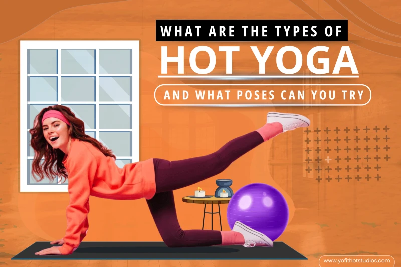 What Are the Types of Hot Yoga, and What Poses Can You Try?