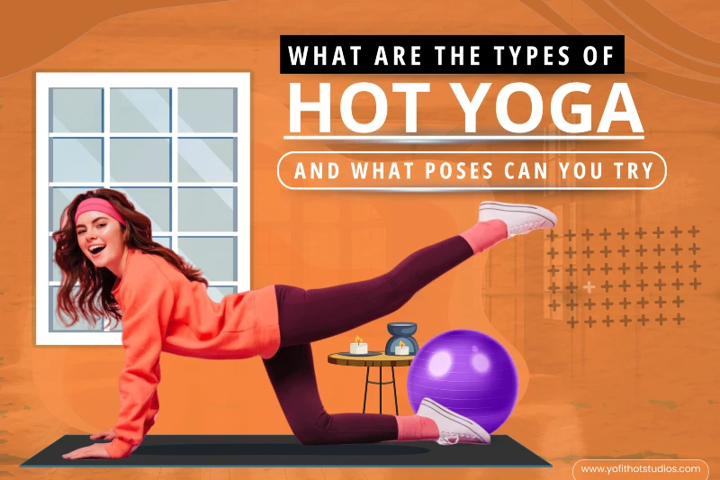 What Are the Hot Yoga Types, and What Poses Can You Try?