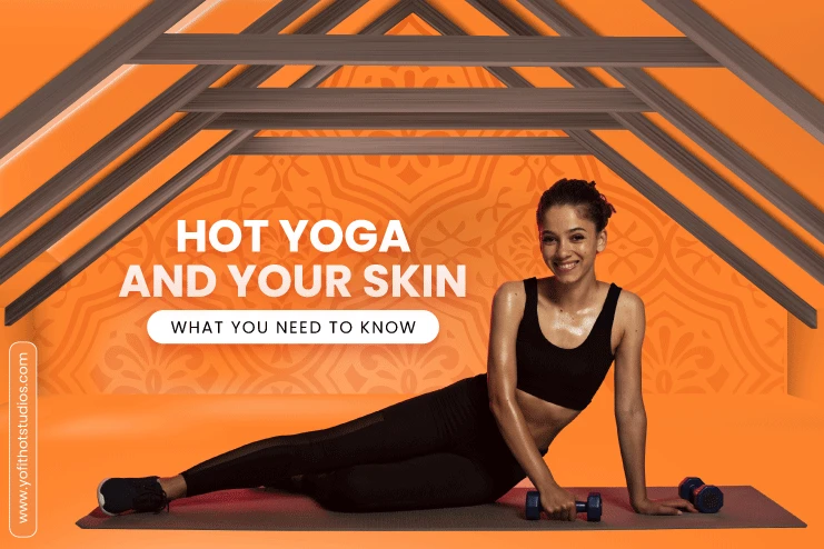 Hot Yoga and Your Skin: What You Need to Know