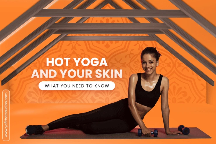 Hot Yoga and Your Skin: Benefits, Effects & Care Tips